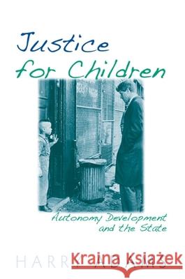 Justice for Children: Autonomy Development and the State Harry Adams 9780791473320 State University of New York Press