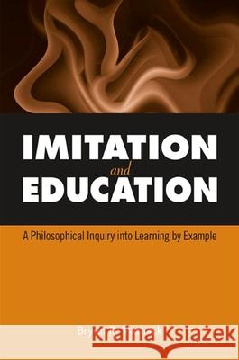 Imitation and Education: A Philosophical Inquiry Into Learning by Example Bryan R. Warnick 9780791474280