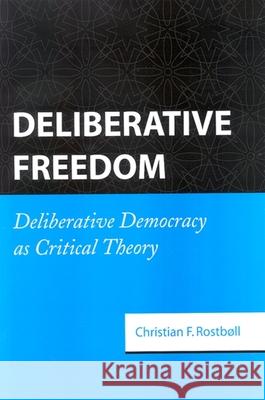 Deliberative Freedom: Deliberative Democracy as Critical Theory Christian F. Rostboll 9780791474600