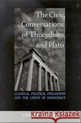 The Civic Conversations of Thucydides and Plato: Classical Political Philosophy and the Limits of Democracy Gerald M. Mara 9780791475003 State University of New York Press