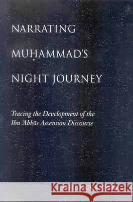 Narrating Muhammad's Night Journey: Tracing the Development of the Ibn 'abbas Ascension Discourse Frederick S. Colby 9780791475188 State University of New York Press