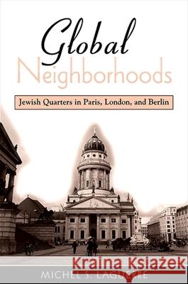 Global Neighborhoods: Jewish Quarters in Paris, London, and Berlin Michel S. Laguerre 9780791475522