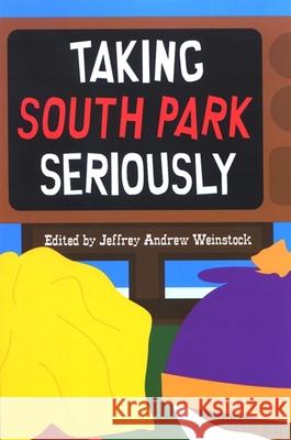 Taking South Park Seriously Jeffrey Andrew Weinstock 9780791475669