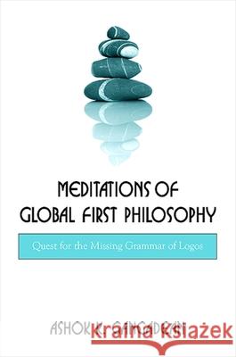 Meditations of Global First Philosophy: Quest for the Missing Grammar of Logos Ashok K. Gangadean 9780791476062 State University of New York Press