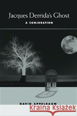 Jacques Derrida's Ghost: A Conjuration David Appelbaum 9780791476086 State University of New York Press