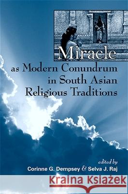 Miracle as Modern Conundrum in South Asian Religious Traditions Selva J. Raj Corinne G. Dempsey 9780791476345 State University of New York Press