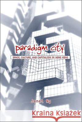 Paradigm City: Space, Culture, and Capitalism in Hong Kong Janet Ng 9780791476659 State University of New York Press