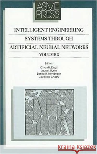 Intelligent Engineering Systems Through Artificial Neural Networks, Volume 3: Proceedings of the Artificial Neural Networks in Engineering (ANNIE '93) Dagli, Cihan H. 9780791800386 American Society of Mechanical Engineers