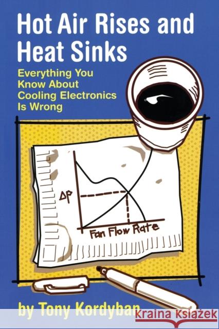 Hot Air Rises and Heat Sinks Kordyban, Tony 9780791800744 American Society of Mechanical Engineers