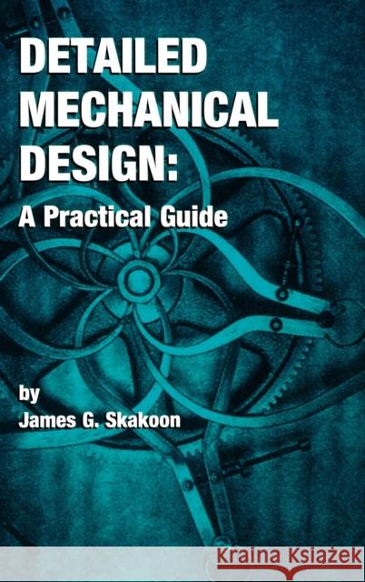 Detailed Mechanical Design: A Practical Guide Skakoon, James G. 9780791800874 American Society of Mechanical Engineers