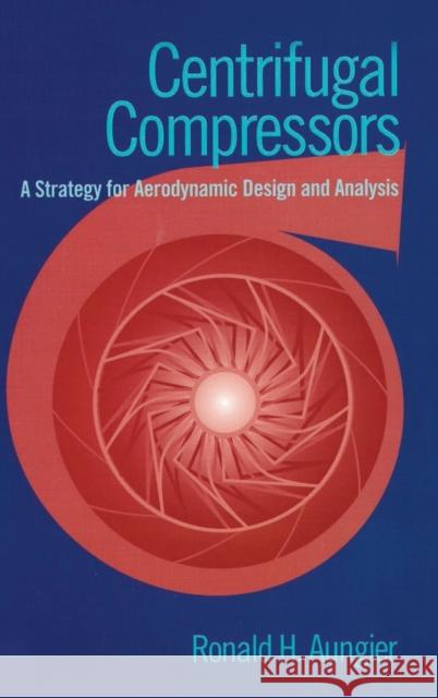 Centrifugal Compressors: A Strategy for Aerodynamic Design and Analysis Aungier, Ronald H. 9780791800935