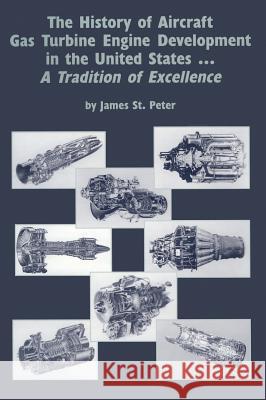 The History of Aircraft Gas Turbine Engine Development in the United States: A Tradition of Excellence James S 9780791800973 American Society of Mechanical Engineers