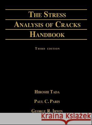 Stress Analysis of Cracks Handbook Hiroshi Tada, Asme Press, Paul C Paris (Washington University Saint Louis Missouri USA) 9780791801536