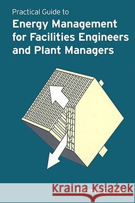Practical Guide to Energy Management for Facilities Engineers and Plant Managers Thomas E. Mull 9780791801581