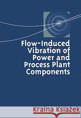 Flow-Induced Vibration of Power and Process Plant Components: A Practical Workbook M. K. Au-Yang Asme Press 9780791801666