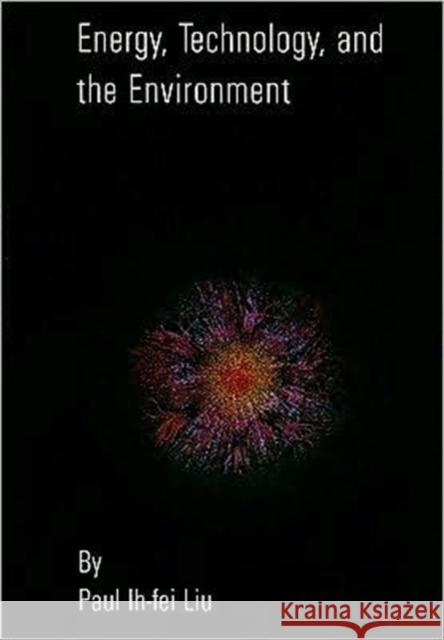 Energy, Technology and the Environment Paul I. Liu Asme Press 9780791802229