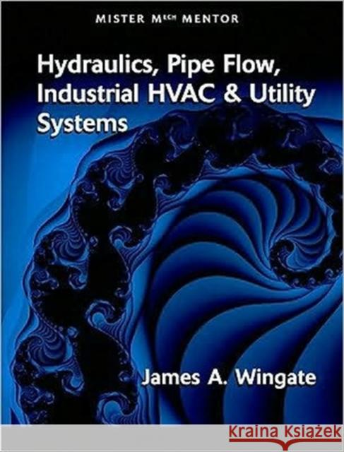 Mister Mech Mentor: Hydraulics, Pipe Flow, Industrial HVAC & Utility Systems Wingate, James A. 9780791802359 American Society of Mechanical Engineers