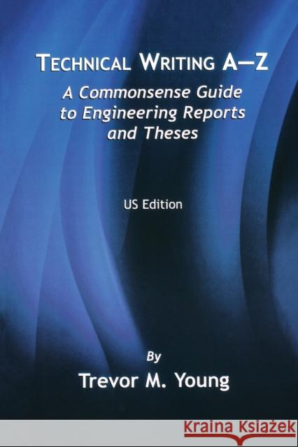 Technical Writing A-Z: A Commonsense Guide to Engineering Reports and Theses Young, Trevor M. 9780791802366 American Society of Mechanical Engineers