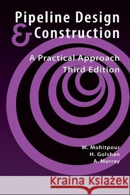 Pipeline Design & Construction - 3rd Edition Mohitpour, Mo 9780791802571 AMERICAN SOCIETY OF MECHANICAL ENGINEERS,U.S.