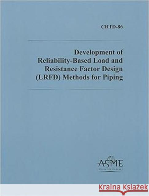 Development of Reliability-Based Load and Resistance Factor Design (LRFD) Methods for Piping ASME Press 9780791802625