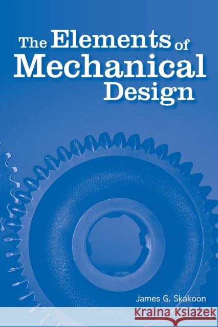 The Elements of Mechanical Design James G. Skakoon 9780791802670 AMERICAN SOCIETY OF MECHANICAL ENGINEERS,U.S.