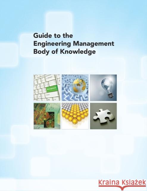 Guide to the Engineering Management Body of Knowledge  9780791802991 American Society of Mechanical Engineers