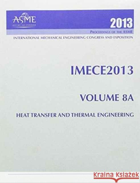 2013 Proceedings of the Asme 2013 International Mechnaical Engineering Congress and Exhibition (Imece2013): Volume 68 Parts A-C: Heat Transfer and The American Society of Mechanical Engineers   9780791856376 American Society of Mechanical Engineers,U.S.