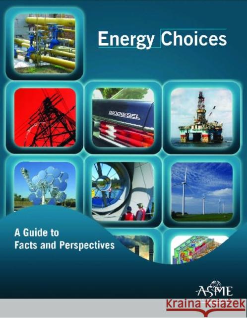 Energy Choices: A Guide to Facts and Perspectives ASME Press 9780791859513