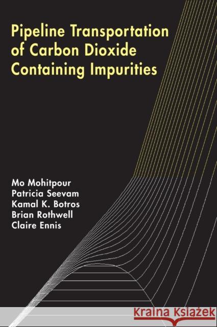 Pipeline Transportation of Carbon Dioxide Containing Impurities Mo Mohitpour Patricia Seevam Kamal K. Botros 9780791859834 American Society of Mechanical Engineers