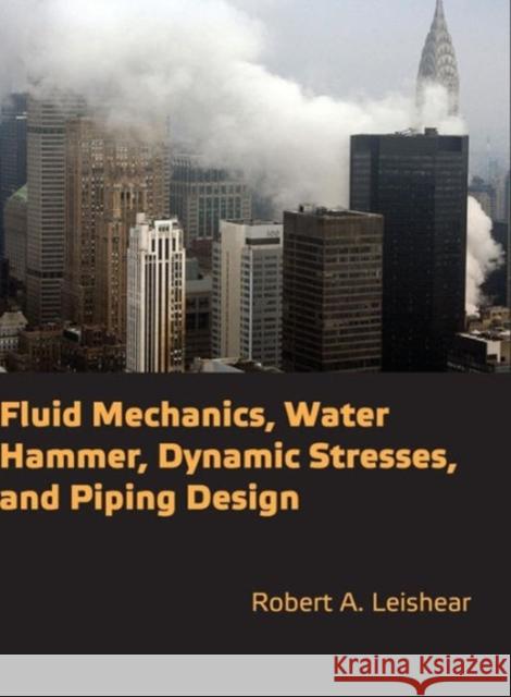 Fluid Mechanics, Water Hammer, Dynamic Stresses and Piping Design Robert A. Leishear   9780791859964 American Society of Mechanical Engineers,U.S.