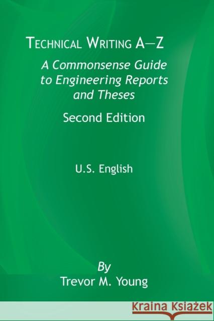Technical Writing A-Z: A Commonsense Guide to Engineering Reports and Theses, Second Edition, U.S. English Young, Trevor M. 9780791884614 American Society of Mechanical Engineers