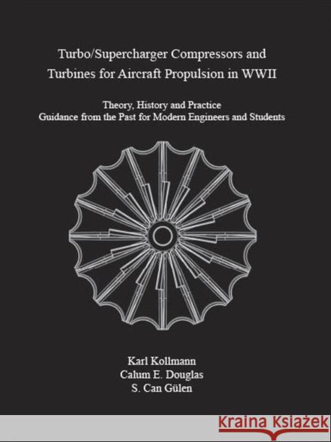 Turbo/Supercharger Compressors and Turbines for Aircraft Propulsion in WWII: Theory, History and Practice--Guidance from the Past for Modern Engineers Kollman, Karl 9780791884676 American Society of Mechanical Engineers