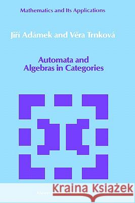 Automata and Algebras in Categories Jiri Adamek Vera Trnkova Jirm Adamek 9780792300106