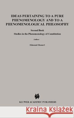 Ideas Pertaining to a Pure Phenomenology and to a Phenomenological Philosophy: Second Book Studies in the Phenomenology of Constitution Rojcewicz, R. 9780792300113 Springer