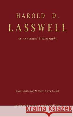 Harold D. Lasswell: An Annotated Bibliography Rodney Muth Mary M. Finley Marcia F. Muth 9780792300182