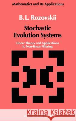 Stochastic Evolution Systems: Linear Theory and Applications to Non-Linear Filtering Rozovskii, B. L. 9780792300373 Springer