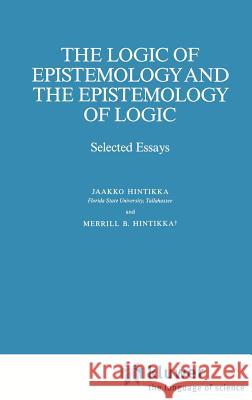 The Logic of Epistemology and the Epistemology of Logic: Selected Essays Hintikka, Jaakko 9780792300403