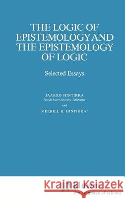 The Logic of Epistemology and the Epistemology of Logic: Selected Essays Hintikka, Jaakko 9780792300403 Springer