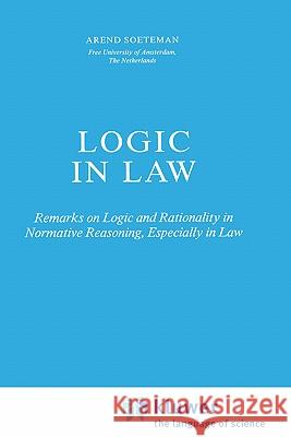 Logic in Law: Remarks on Logic and Rationality in Normative Reasoning, Especially in Law Soeteman, A. 9780792300427