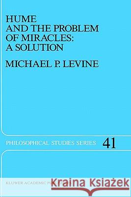 Hume and the Problem of Miracles: A Solution Michael P. Levine M. P. Levine 9780792300434 Springer