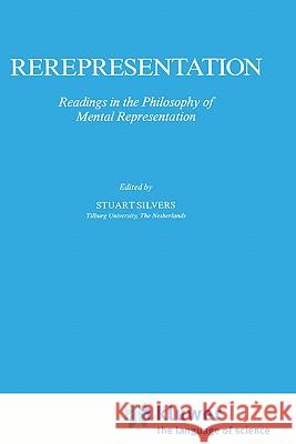 Rerepresentation: Readings in the Philosophy of Mental Representation Silvers, S. 9780792300458 Springer