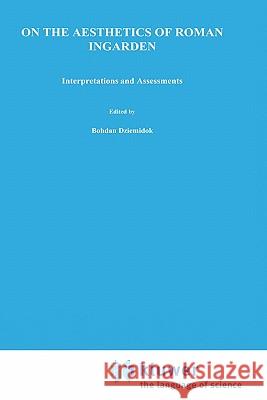 On the Aesthetics of Roman Ingarden: Interpretations and Assessments Dziemidok, B. 9780792300717 Springer