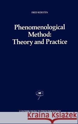 Phenomenological Method: Theory and Practice Fred Kersten F. Kersten 9780792300946 Springer