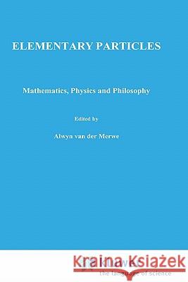 Elementary Particles: Mathematics, Physics and Philosophy Kobzarev 9780792300984 Springer