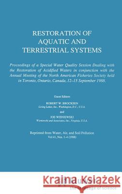 Restoration of Aquatic and Terrestrial Systems: Proceedings of a Special Water Quality Session Dealing with the Restoration of Acidified Waters in Con Brocksen, R. W. 9780792301110 Kluwer Academic Publishers