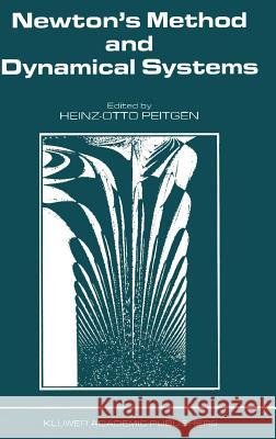 Newton's Method and Dynamical Systems Heinz-Otto Peitgen H. -O Peitgen 9780792301134 Springer