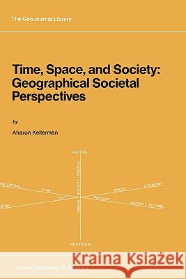 Time, Space, and Society: Geographical Societal Perspectives Kellerman, A. 9780792301233 Kluwer Academic Publishers