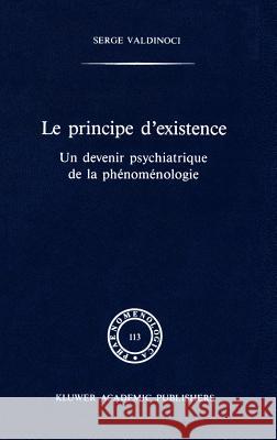 Le Principe d'Existence: Un Devenir Psychiatrique de la Phénoménologie Valdinoci, S. 9780792301257 Springer