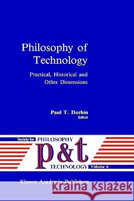 Philosophy of Technology: Practical, Historical and Other Dimensions Durbin, P. T. 9780792301394 Springer