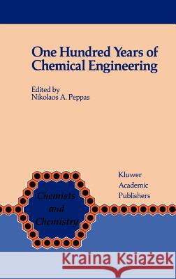 One Hundred Years of Chemical Engineering: From Lewis M. Norton (M.I.T. 1888) to Present Peppas, Nicholas A. 9780792301455